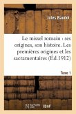 Le Missel Romain: Ses Origines, Son Histoire. Tome 1, Les Premières Origines Et Les Sacramentaires