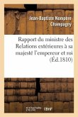 Rapport Du Ministre Des Relations Extérieures À Sa Majesté l'Empereur Et Roi