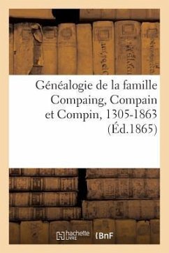 Généalogie de la Famille Compaing, Compain Et Compin, 1305-1863 - Impr de Montalan