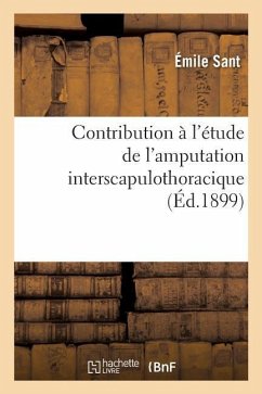 Contribution À l'Étude de l'Amputation Interscapulothoracique, Par Émile Sant, ... - Sant