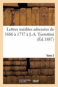 Lettres Inédites Adressées de 1686 À 1737 À J.-A. Turrettini Tome 2 - Budé, Eugène de