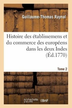Histoire Philosophique Et Politique Des Établissemens Et Du Commerce Des Européens - Raynal, Guillaume-Thomas