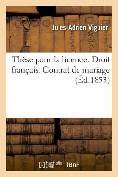 Thèse Pour La Licence. Droit Français. Contrat de Mariage. Code d'Instruction Criminelle: de la Réhabilitation Des Condamnés. Code de Procédure. Des D - Viguier, Jules-Adrien