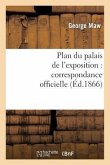 Plan Du Palais de l'Exposition: Correspondance Officielle Et Autre Relative Au Plan Promulgué