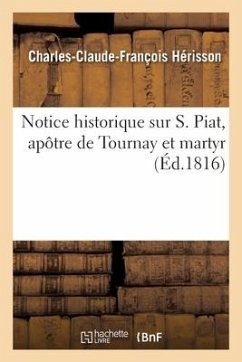 Notice Historique Sur S. Piat, Apôtre de Tournay Et Martyr - Hérisson, Charles-Claude-François