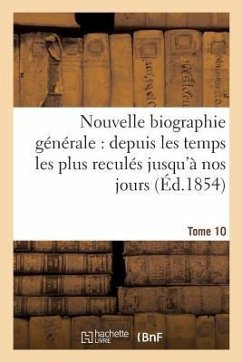 Nouvelle Biographie Générale: Depuis Les Temps Les Plus Reculés Jusqu'à Nos Jours. Tome 10 - Sans Auteur