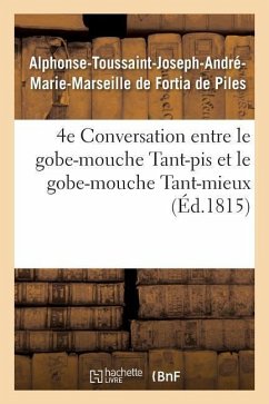 4e Conversation Entre Le Gobe-Mouche Tant-Pis Et Le Gobe-Mouche Tant-Mieux - de Fortia de Piles, Alphonse-Toussaint-Joseph-André-Marie-Marseille