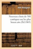 Nouveau Choix de 500 Cantiques Sur Les Plus Beaux Airs (13e Édition, Revue, Corrigée Et Augmentée)