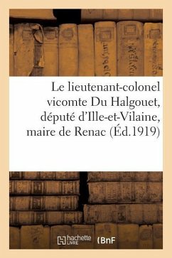 Le Lieutenant-Colonel Vicomte Du Halgouet, Député d'Ille-Et-Vilaine, Maire de Renac: , Et Ses Deux Fils Tombés Glorieusement Pour La France - Sans Auteur