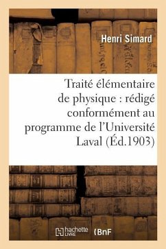 Traité Élémentaire de Physique: Rédigé Conformément Au Programme de l'Université Laval - Simard, Henri