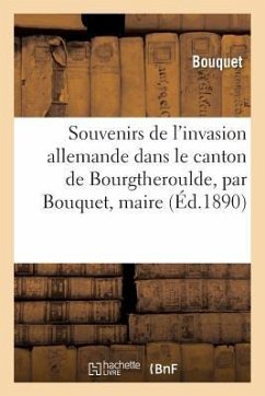 Souvenirs de l'Invasion Allemande Dans Le Canton de Bourgtheroulde, Maire de la Défense: Nationale, 1870-71 - Bouquet