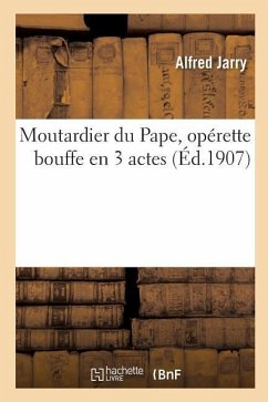Moutardier Du Pape, Opérette Bouffe En 3 Actes - Jarry, Alfred