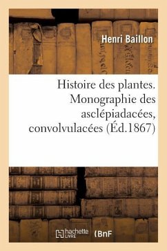 Histoire Des Plantes. Tome 10, Partie 3, Monographie Des Asclépiadacées, Convolvulacées - Baillon, Henri