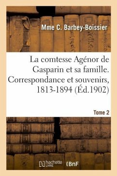 La comtesse Agénor de Gasparin et sa famille. Correspondance et souvenirs, 1813-1894. Tome 2 - Barbey-Boissier, Mme C.