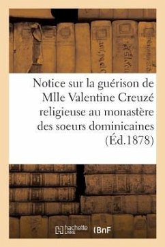 Notice Sur La Guérison de Mlle Valentine Creuzé, Religieuse Au Monastère Des Soeurs Dominicaines,: À Chinon. 15 Février 1878. - Creuzé, Valentine