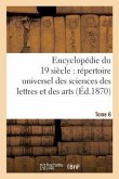 Encyclopédie Du Dix-Neuvième Siècle: Répertoire Universel Des Sciences Des Lettres Tome 6: Et Des Arts, Avec La Biographie Et de Nombreuses Gravures.