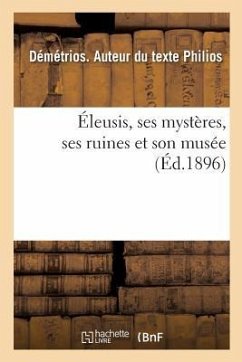 Éleusis, Ses Mystères, Ses Ruines Et Son Musée - Philios, Démétrios