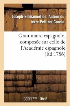 Grammaire Espagnole, Composée Sur Celle de l'Académie Espagnole - Pellizer Garcia, Joseph-Emmanuel de