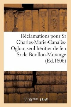 Réclamations Pour Le Sr Charles-Marie-Canalès-Oglou, Seul Héritier de Feu Sr de Boullon-Morange: Demandeur, Contre Dame Aubourg, Veuve Du Sieur Léonar - Adam, Avocat