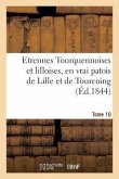 Etrennes Tourquennoises Et Lilloises, En Vrai Patois de Lille Et de Tourcoing, Tome 10: Pour La Présente Année
