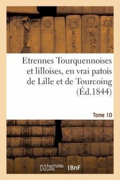Etrennes Tourquennoises Et Lilloises, En Vrai Patois de Lille Et de Tourcoing, Tome 10: Pour La Présente Année - Vanackere