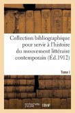 Collection Bibliographique Pour Servir À l'Histoire Du Mouvement Littéraire Contemporain. Tome I
