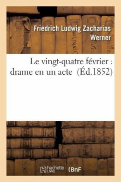 Le Vingt-Quatre Février: Drame En Un Acte - Werner, Friedrich Ludwig Zacharias