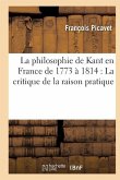 La Philosophie de Kant En France de 1773 À 1814: La Critique de la Raison Pratique
