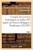 Congrès Des Sciences Historiques En Juillet 1907 Région Du Nord Et Belgique À Dunkerque. Tome 1: Résumé de Mémoires