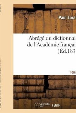 Abrégé Du Dictionnaire de l'Académie Française. Tome 1 - Lorain, Paul
