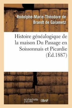 Histoire Généalogique de la Maison Du Passage En Soissonnais Et Picardie - de Brandt de Galametz, Rodolphe-Marie-Th