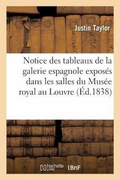 Notice Des Tableaux de la Galerie Espagnole Exposés Dans Les Salles Du Musée Royal Au Louvre - Taylor, Justin