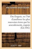 Des Engrais, Ou l'Art d'Améliorer Les Plus Mauvaises Terres Par Les Amendements Et Les Engrais