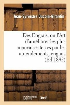 Des Engrais, Ou l'Art d'Améliorer Les Plus Mauvaises Terres Par Les Amendements Et Les Engrais - Ducoin-Girardin, Jean-Sylvestre