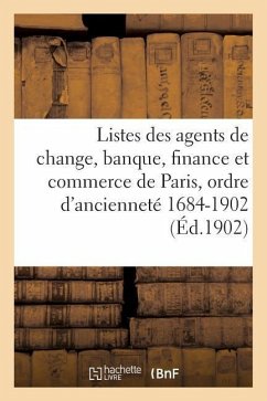 Listes Agents de Change, Banque, Finance Et Commerce de Paris, Ordre d'Ancienneté, 1684-1902 - Berger, L.