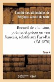 Recueil de Chansons, Poèmes Et Pièces En Vers Français, Relatifs Aux Pays-Bas. Tome 4