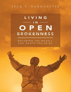 Living In Open Brokenness: Becoming the Mosaic God Wants You to Be (eBook, ePUB) - Hardcastle, Jack P.