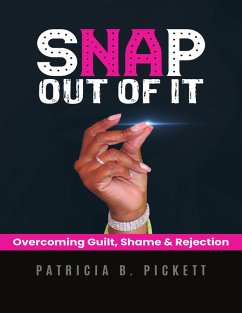 Snap Out of It: Overcoming Guilt, Shame & Rejection (eBook, ePUB) - Pickett, Patricia B.