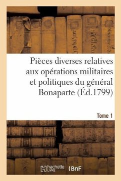 Pièces Diverses Relatives Aux Opérations Militaires Et Politiques Du Général Bonaparte. Tome 1 - Sans Auteur