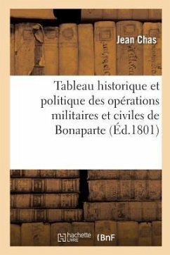 Tableau Historique Et Politique Des Opérations Militaires Et Civiles de Bonaparte, Premier Consul - Chas, Jean