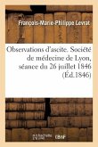 Observations d'Ascite. Société de Médecine de Lyon, Séance Du 26 Juillet 1846