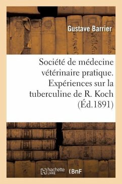 Société de Médecine Vétérinaire Pratique. Expériences Sur La Tuberculine de R. Koch - Barrier, Gustave