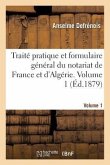 Traité Pratique Et Formulaire Général Du Notariat de France Et d'Algérie. Volume 1
