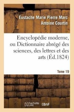 Encyclopédie Moderne, Ou Dictionnaire Abrégé Des Sciences, Des Lettres Et Des Arts. Tome 19 - Courtin, Eustache Marie Pierre Marc Antoine