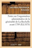 Notes Sur l'Organisation Administrative de la Généralité de la Rochelle Avant 1789