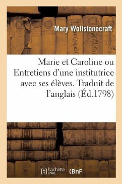 Marie Et Caroline Ou Entretiens d'Une Institutrice Avec Ses Élèves: Traduit de l'Anglais. Orné de Cinq Gravures - Wollstonecraft-M