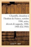 Chantilly: Donation À l'Institut de France, 25 Octobre 1886, Actes, Décrets Et Rapports, 1886-1900