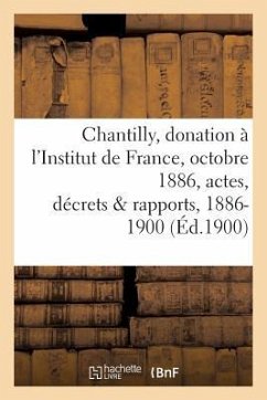 Chantilly: Donation À l'Institut de France, 25 Octobre 1886, Actes, Décrets Et Rapports, 1886-1900 - Sans Auteur