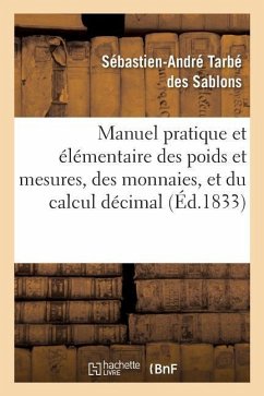 Manuel Pratique Et Élémentaire Des Poids Et Mesures, Des Monnaies, Et Du Calcul Décimal - Tarbé Des Sablons, Sébastien-André