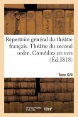 Répertoire Général Du Théâtre Français. Théâtre Du Second Ordre. Comédies En Vers. Tome XVII
